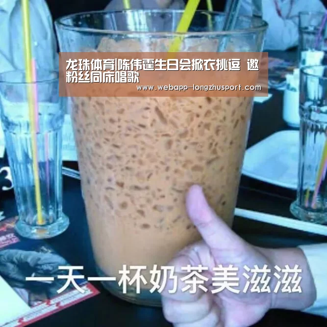 龙珠体育|陈伟霆生日会掀衣挑逗 邀粉丝同床唱歌(图4) 龙珠体育